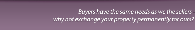 Buyers have the same needs as we the sellers, why not exchange your property permanently for our?